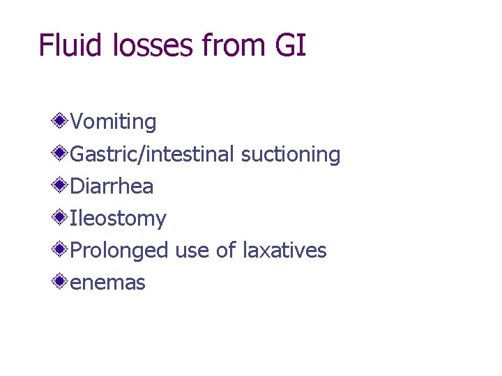 Fluid losses from GI Vomiting Gastric/intestinal suctioning Diarrhea Ileostomy Prolonged use of laxatives enemas