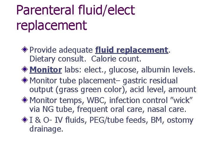 Parenteral fluid/elect replacement Provide adequate fluid replacement. Dietary consult. Calorie count. Monitor labs: elect.