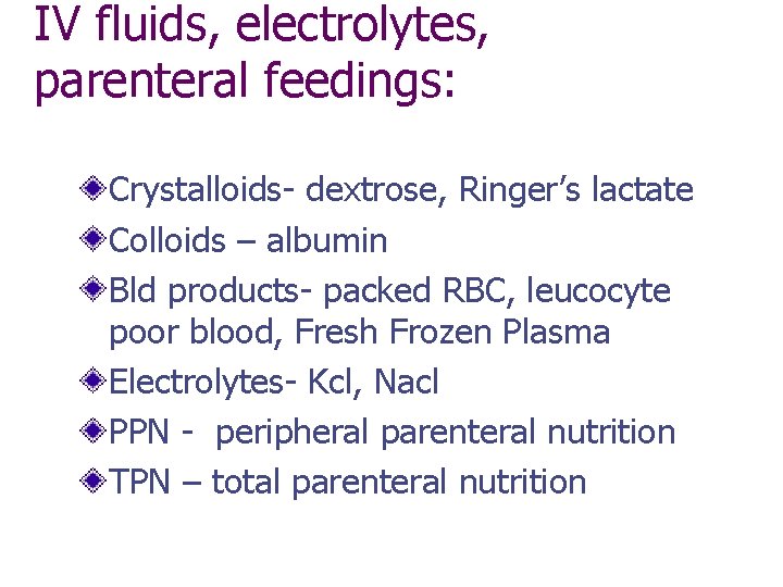 IV fluids, electrolytes, parenteral feedings: Crystalloids- dextrose, Ringer’s lactate Colloids – albumin Bld products-