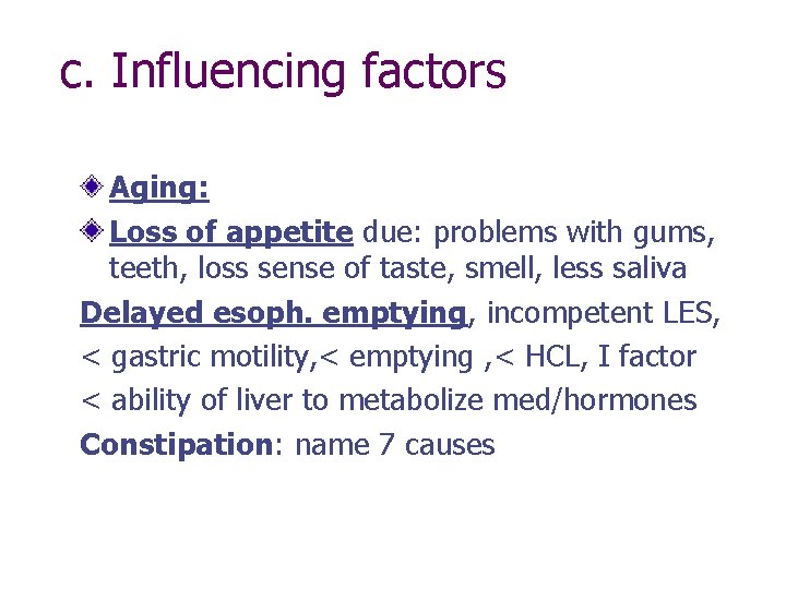 c. Influencing factors Aging: Loss of appetite due: problems with gums, teeth, loss sense