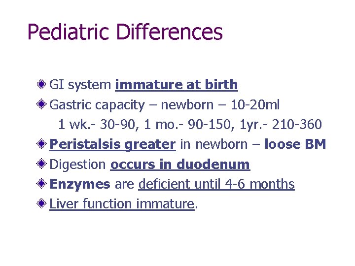 Pediatric Differences GI system immature at birth Gastric capacity – newborn – 10 -20