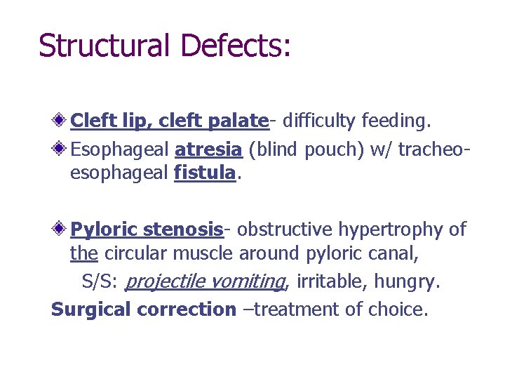 Structural Defects: Cleft lip, cleft palate- difficulty feeding. Esophageal atresia (blind pouch) w/ tracheoesophageal
