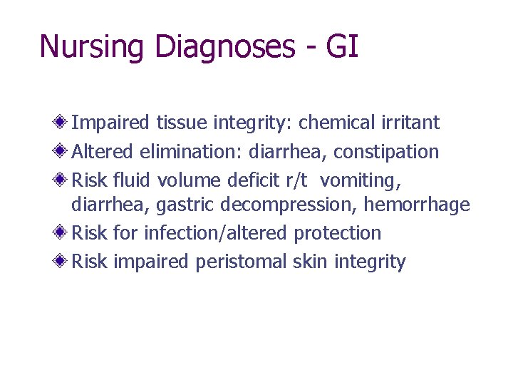 Nursing Diagnoses - GI Impaired tissue integrity: chemical irritant Altered elimination: diarrhea, constipation Risk