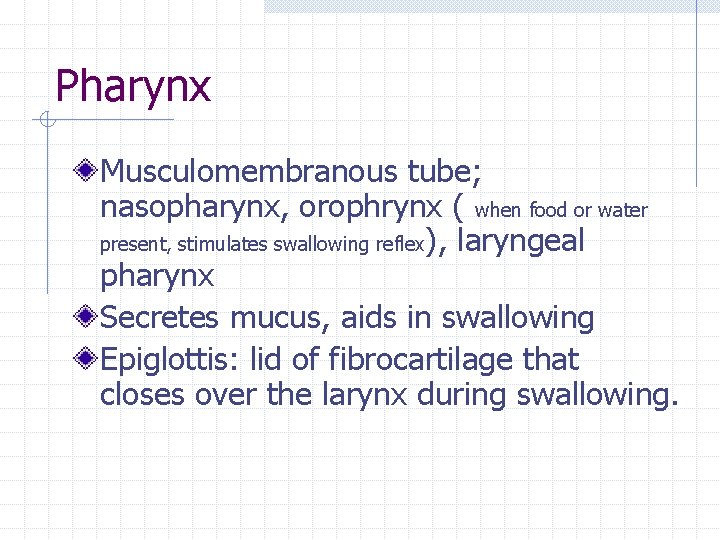 Pharynx Musculomembranous tube; nasopharynx, orophrynx ( when food or water present, stimulates swallowing reflex),