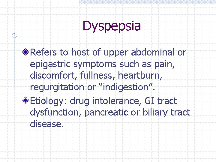 Dyspepsia Refers to host of upper abdominal or epigastric symptoms such as pain, discomfort,