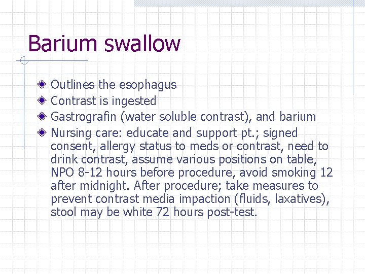 Barium swallow Outlines the esophagus Contrast is ingested Gastrografin (water soluble contrast), and barium