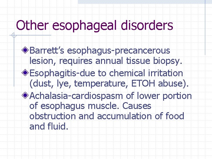Other esophageal disorders Barrett’s esophagus-precancerous lesion, requires annual tissue biopsy. Esophagitis-due to chemical irritation