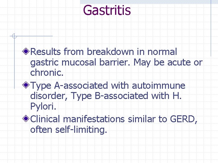 Gastritis Results from breakdown in normal gastric mucosal barrier. May be acute or chronic.