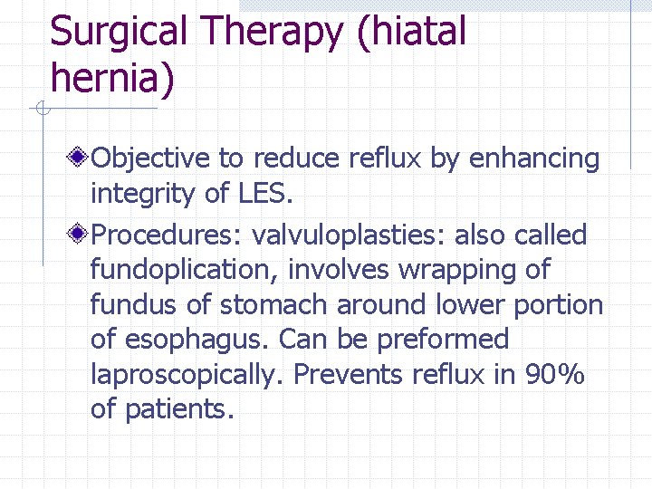 Surgical Therapy (hiatal hernia) Objective to reduce reflux by enhancing integrity of LES. Procedures: