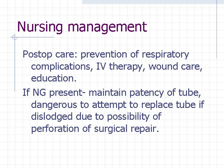Nursing management Postop care: prevention of respiratory complications, IV therapy, wound care, education. If