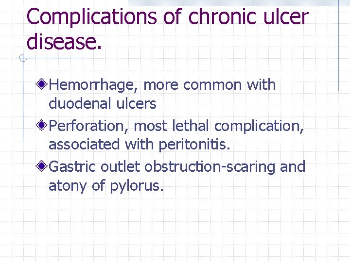 Complications of chronic ulcer disease. Hemorrhage, more common with duodenal ulcers Perforation, most lethal