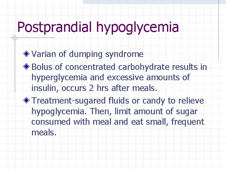 Postprandial hypoglycemia Varian of dumping syndrome Bolus of concentrated carbohydrate results in hyperglycemia and