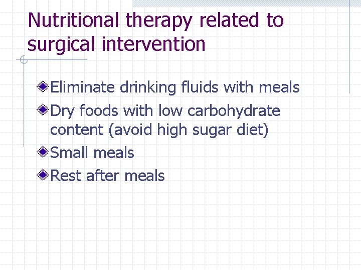 Nutritional therapy related to surgical intervention Eliminate drinking fluids with meals Dry foods with