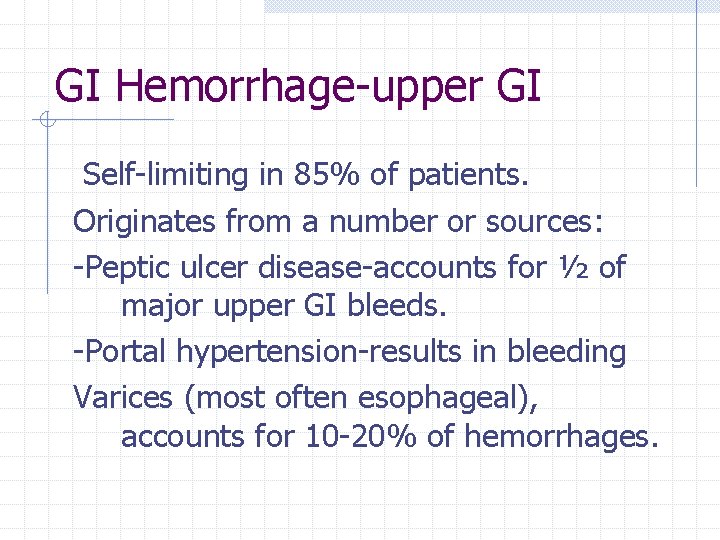 GI Hemorrhage-upper GI Self-limiting in 85% of patients. Originates from a number or sources: