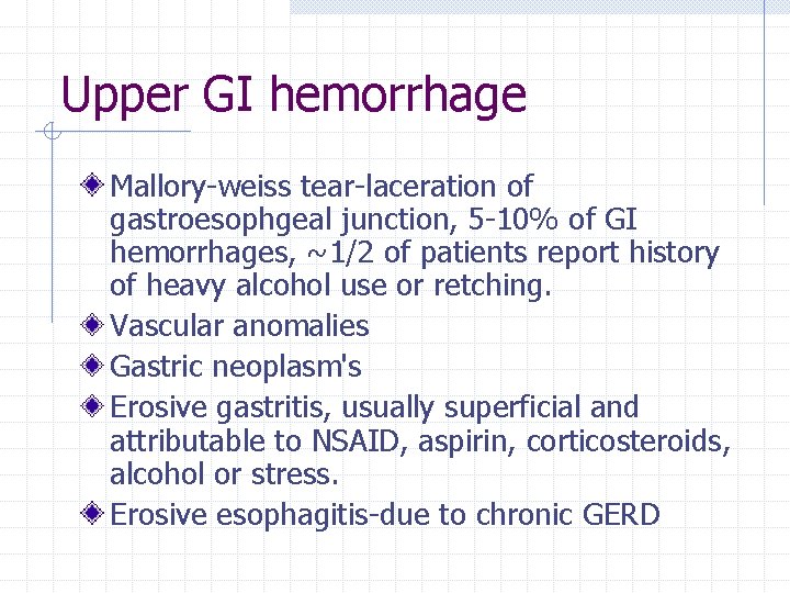 Upper GI hemorrhage Mallory-weiss tear-laceration of gastroesophgeal junction, 5 -10% of GI hemorrhages, ~1/2