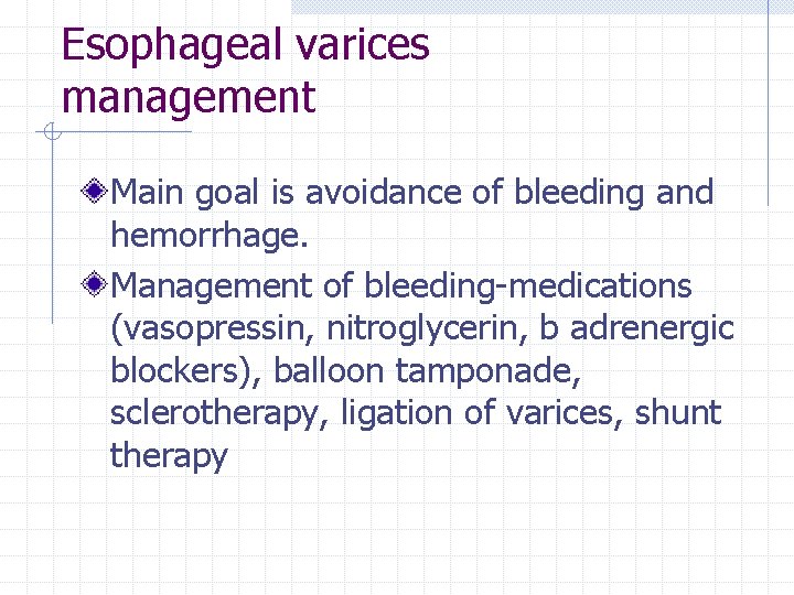 Esophageal varices management Main goal is avoidance of bleeding and hemorrhage. Management of bleeding-medications