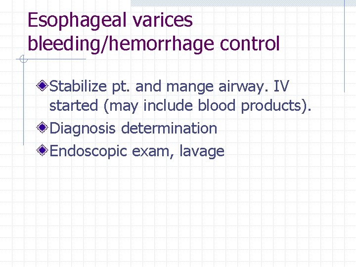 Esophageal varices bleeding/hemorrhage control Stabilize pt. and mange airway. IV started (may include blood