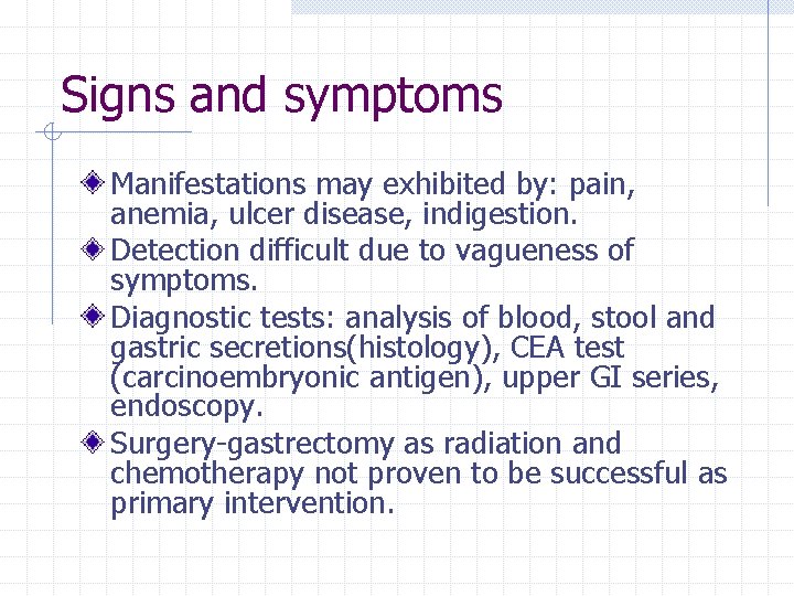 Signs and symptoms Manifestations may exhibited by: pain, anemia, ulcer disease, indigestion. Detection difficult