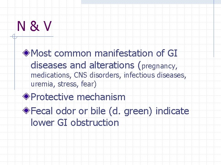 N&V Most common manifestation of GI diseases and alterations (pregnancy, medications, CNS disorders, infectious
