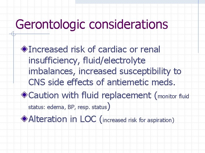 Gerontologic considerations Increased risk of cardiac or renal insufficiency, fluid/electrolyte imbalances, increased susceptibility to