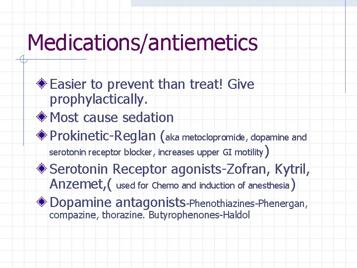 Medications/antiemetics Easier to prevent than treat! Give prophylactically. Most cause sedation Prokinetic-Reglan (aka metoclopromide,