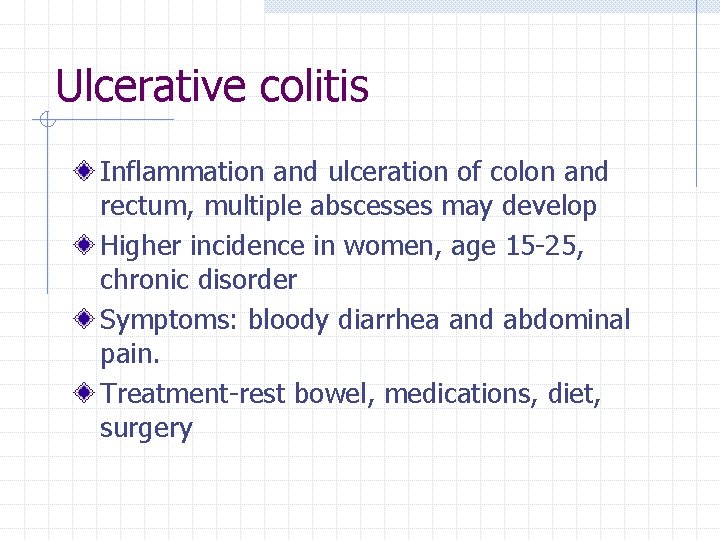 Ulcerative colitis Inflammation and ulceration of colon and rectum, multiple abscesses may develop Higher