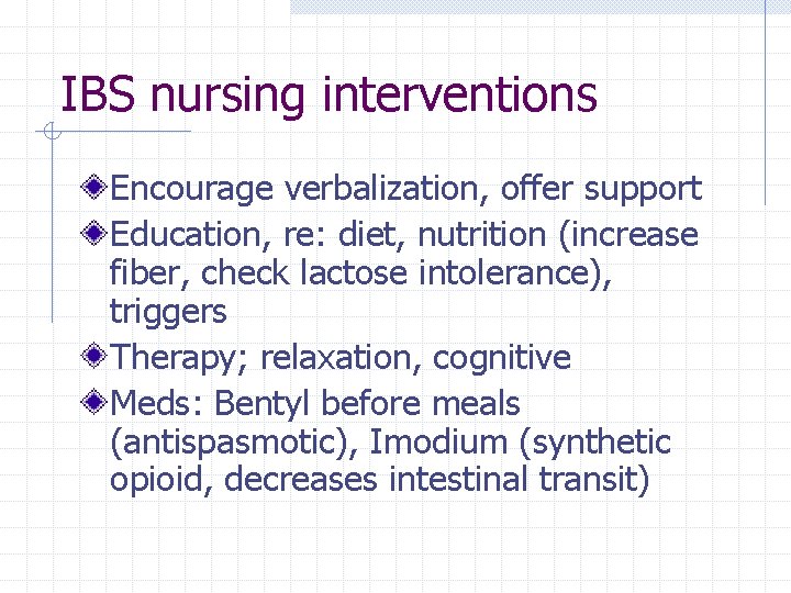 IBS nursing interventions Encourage verbalization, offer support Education, re: diet, nutrition (increase fiber, check