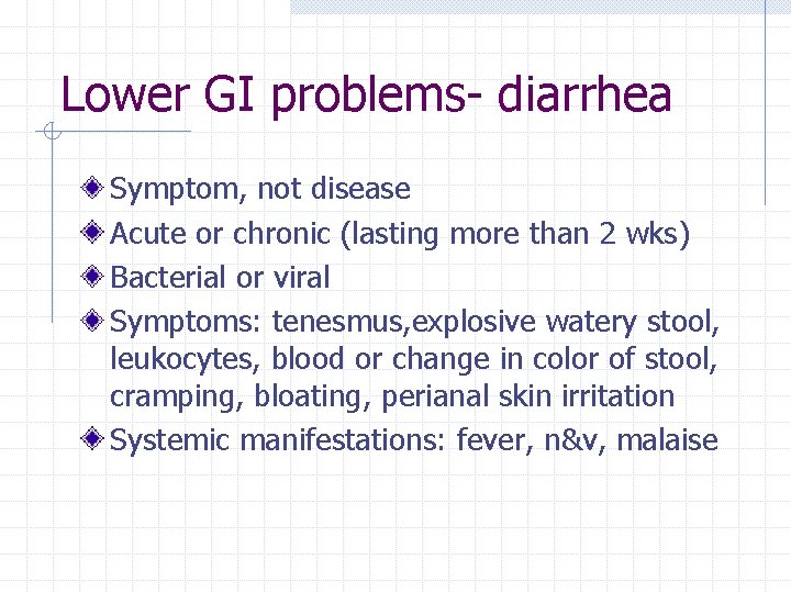 Lower GI problems- diarrhea Symptom, not disease Acute or chronic (lasting more than 2