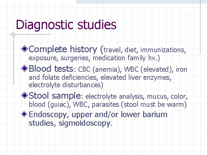 Diagnostic studies Complete history (travel, diet, immunizations, exposure, surgeries, medication family hx. ) Blood