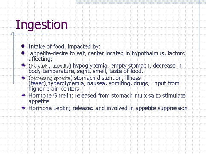 Ingestion Intake of food, impacted by: appetite-desire to eat, center located in hypothalmus, factors