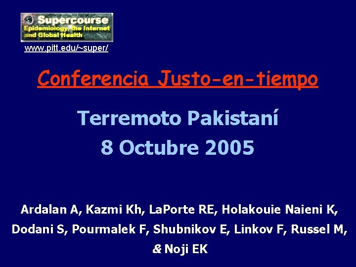www. pitt. edu/~super/ Conferencia Justo-en-tiempo Terremoto Pakistaní 8 Octubre 2005 Ardalan A, Kazmi Kh, www. pitt. edu/~super/ Conferencia Justo-en-tiempo Terremoto Pakistaní 8 Octubre 2005 Ardalan A, Kazmi Kh,