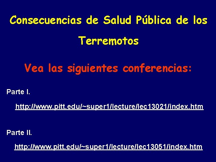 Consecuencias de Salud Pública de los Terremotos Vea las siguientes conferencias: Parte I. http: