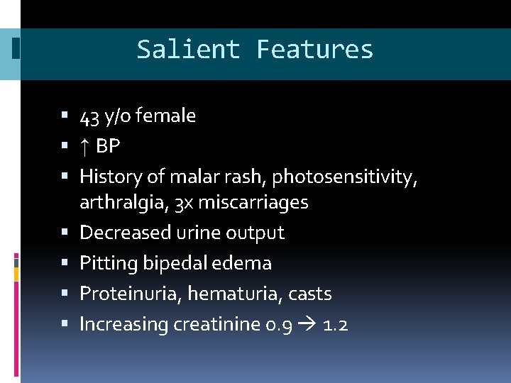 Salient Features 43 y/o female ↑ BP History of malar rash, photosensitivity, arthralgia, 3