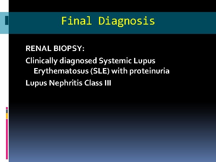 Final Diagnosis RENAL BIOPSY: Clinically diagnosed Systemic Lupus Erythematosus (SLE) with proteinuria Lupus Nephritis