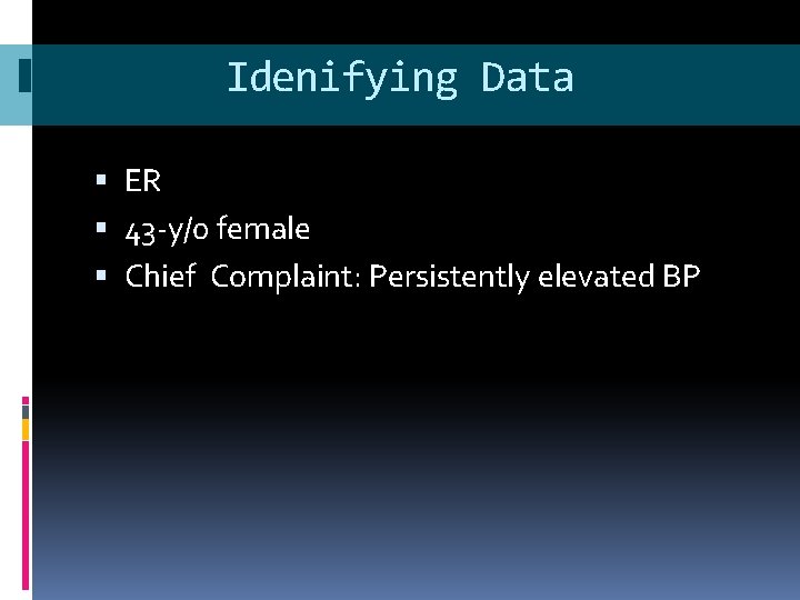 Idenifying Data ER 43 -y/0 female Chief Complaint: Persistently elevated BP 