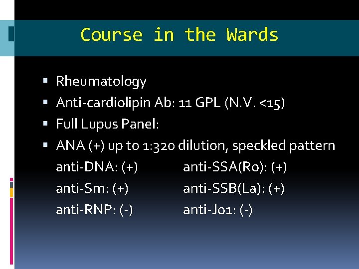 Course in the Wards Rheumatology Anti-cardiolipin Ab: 11 GPL (N. V. <15) Full Lupus