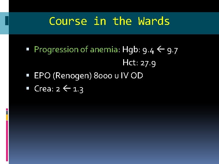 Course in the Wards Progression of anemia: Hgb: 9. 4 9. 7 Hct: 27.