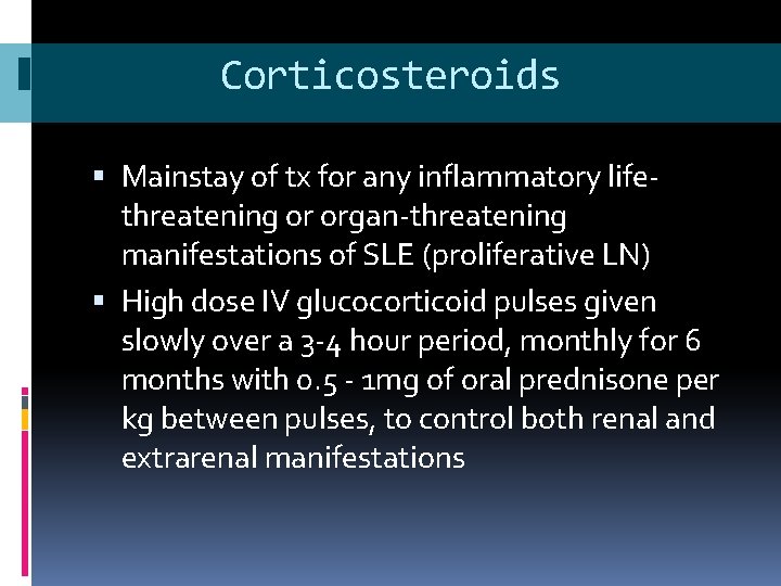 Corticosteroids Mainstay of tx for any inflammatory lifethreatening or organ-threatening manifestations of SLE (proliferative