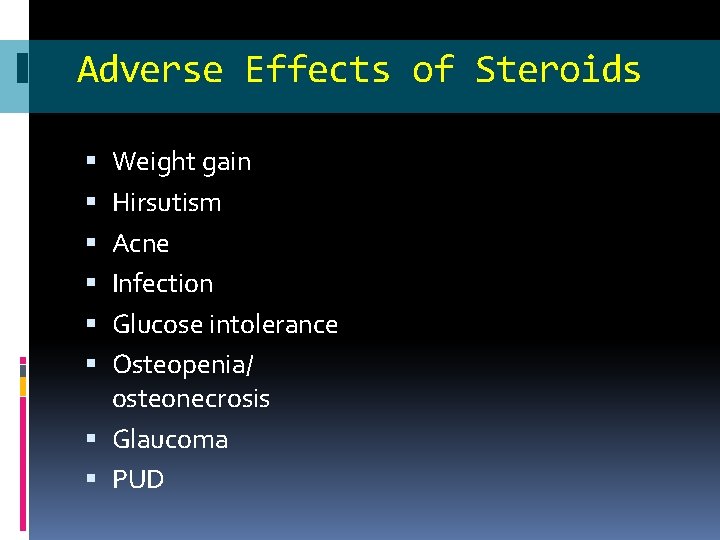 Adverse Effects of Steroids Weight gain Hirsutism Acne Infection Glucose intolerance Osteopenia/ osteonecrosis Glaucoma