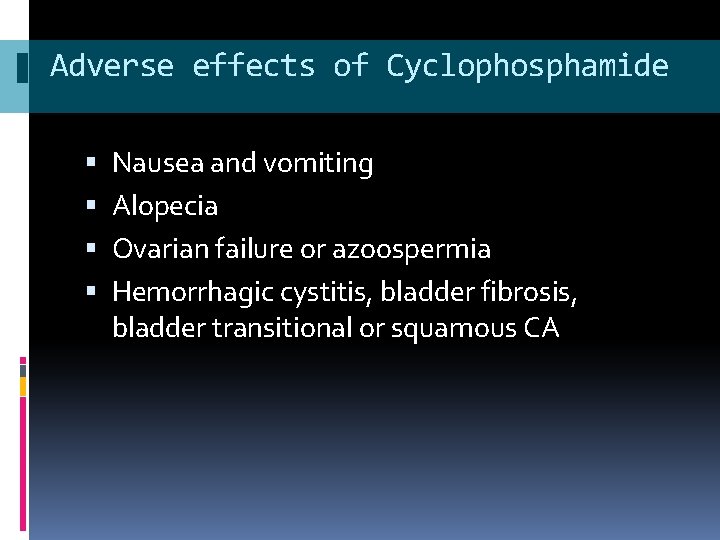 Adverse effects of Cyclophosphamide Nausea and vomiting Alopecia Ovarian failure or azoospermia Hemorrhagic cystitis,