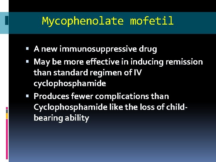 Mycophenolate mofetil A new immunosuppressive drug May be more effective in inducing remission than