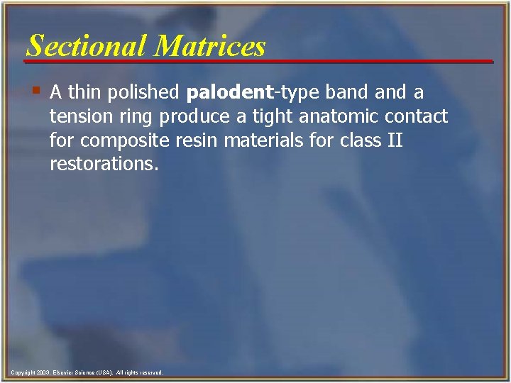 Sectional Matrices § A thin polished palodent-type band a tension ring produce a tight