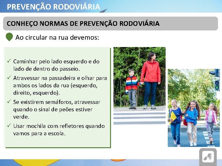 PREVENÇÃO RODOVIÁRIA CONHEÇO NORMAS DE PREVENÇÃO RODOVIÁRIA Ao circular na rua devemos: ü Caminhar