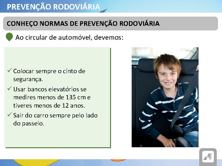 PREVENÇÃO RODOVIÁRIA CONHEÇO NORMAS DE PREVENÇÃO RODOVIÁRIA Ao circular de automóvel, devemos: ü Colocar