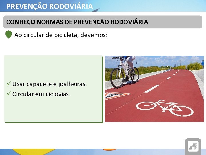 PREVENÇÃO RODOVIÁRIA CONHEÇO NORMAS DE PREVENÇÃO RODOVIÁRIA Ao circular de bicicleta, devemos: ü Usar