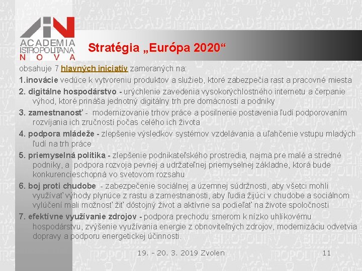 Stratégia „Európa 2020“ obsahuje 7 hlavných iniciatív zameraných na: 1. inovácie vedúce k vytvoreniu
