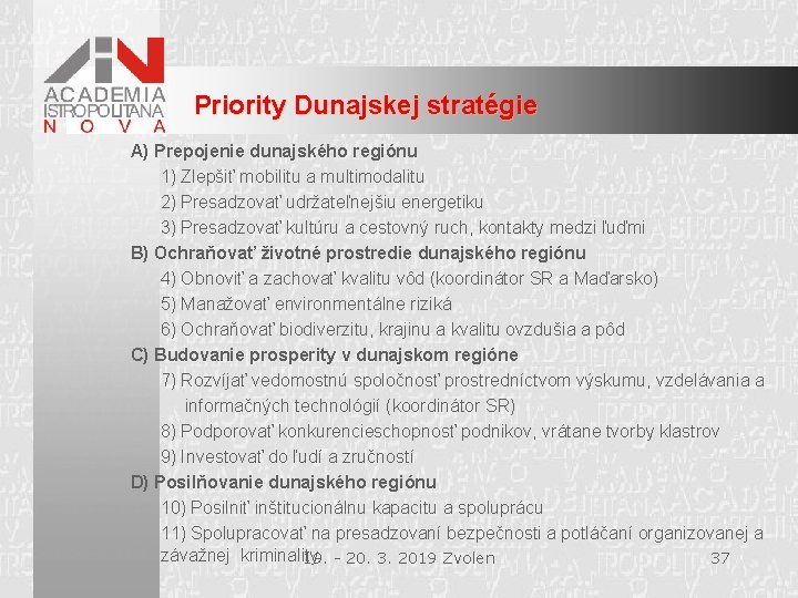 Priority Dunajskej stratégie A) Prepojenie dunajského regiónu 1) Zlepšiť mobilitu a multimodalitu 2) Presadzovať