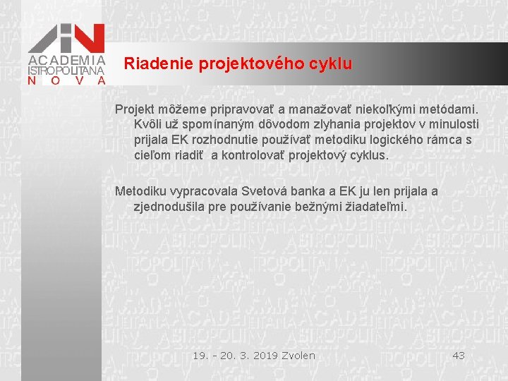 Riadenie projektového cyklu Projekt môžeme pripravovať a manažovať niekoľkými metódami. Kvôli už spomínaným dôvodom