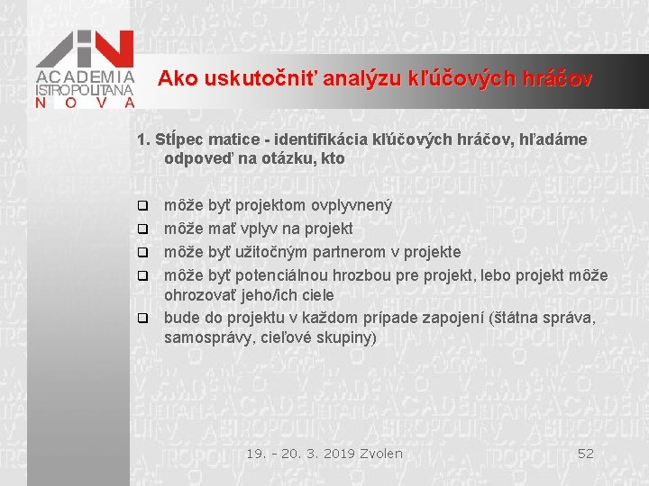 Ako uskutočniť analýzu kľúčových hráčov 1. Stĺpec matice - identifikácia kľúčových hráčov, hľadáme odpoveď