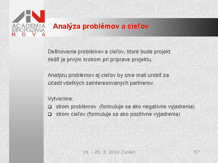 Analýza problémov a cieľov Definovanie problémov a cieľov, ktoré bude projekt riešiť je prvým